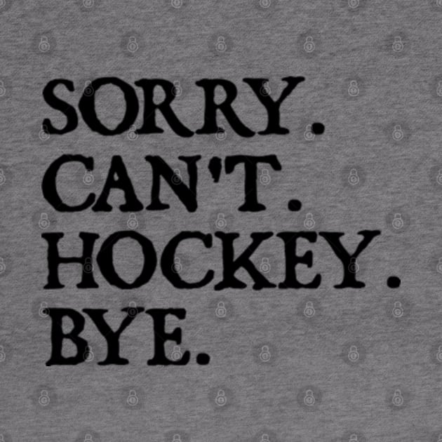 Sorry Can't Hockey Bye by  hal mafhoum?